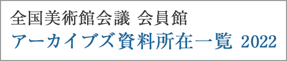 『全国美術館会議会員館 アーカイブズ資料所在一覧2022』（全美アーカイブズ一覧2022）